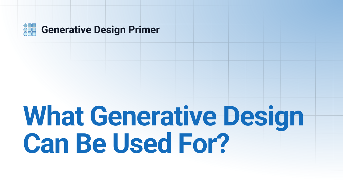 What Generative Design Can Be Used For? | Generative Design Primer